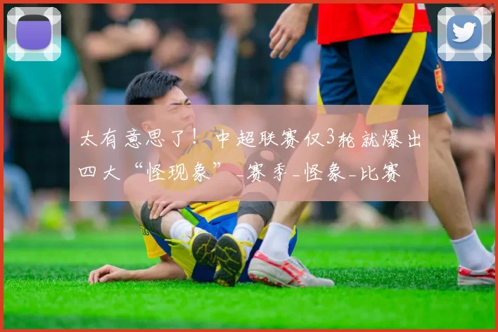 太有意思了！中超联赛仅3轮就爆出四大“怪现象”_赛季_怪象_比赛