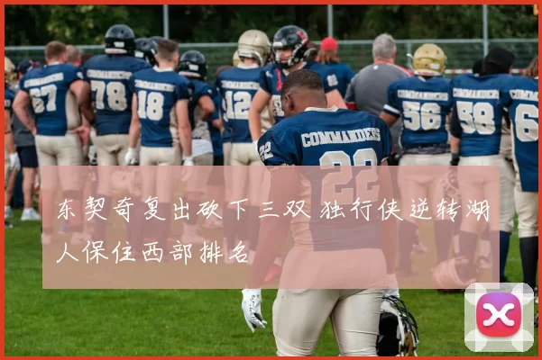 东契奇复出砍下三双 独行侠逆转湖人保住西部排名