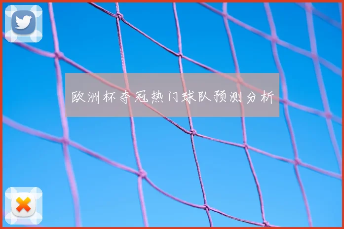 欧洲杯夺冠热门球队预测分析