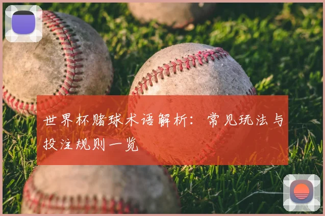 世界杯赌球术语解析:常见玩法与投注规则一览